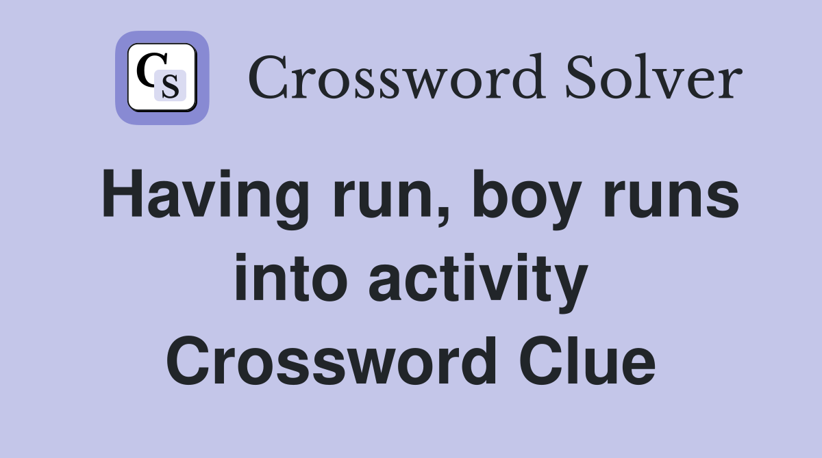 Having run, boy runs into activity Crossword Clue
