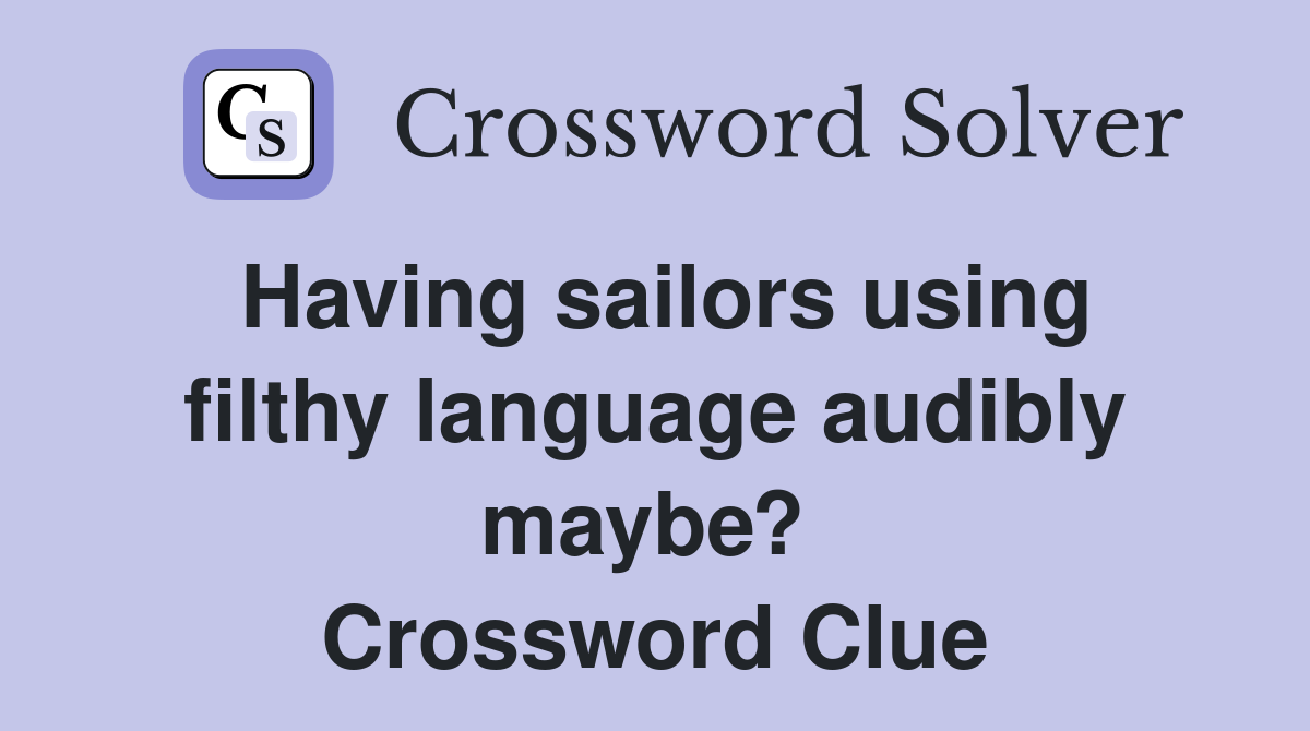Having sailors using filthy language audibly maybe?  Crossword Clue