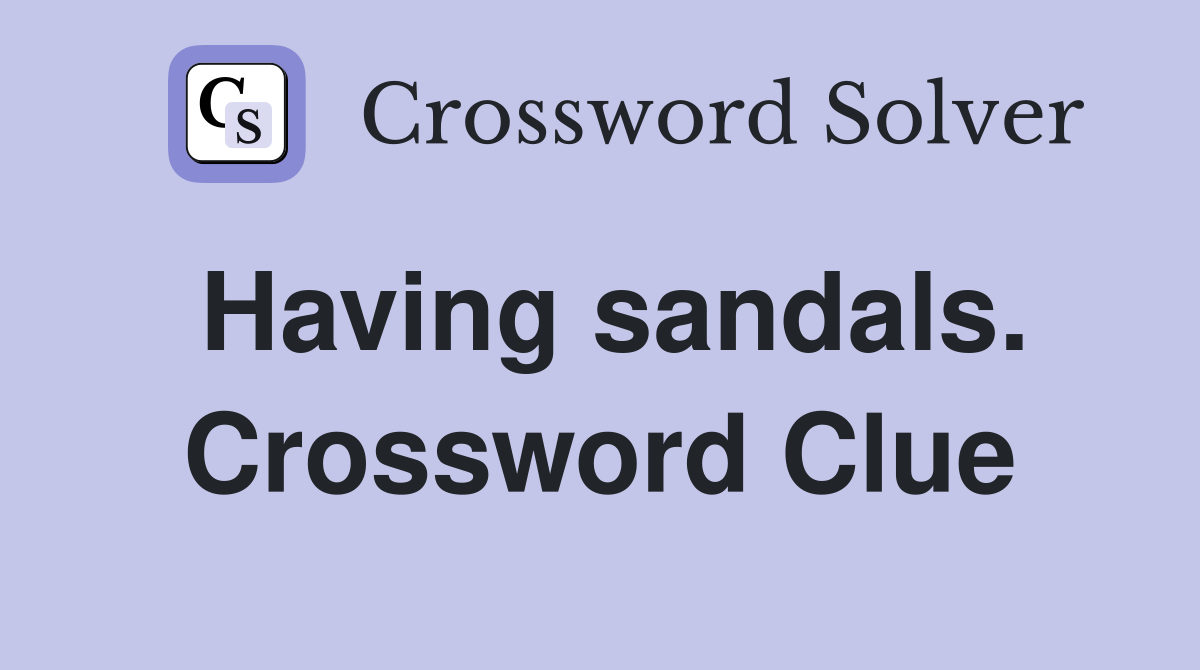 Having sandals. Crossword Clue