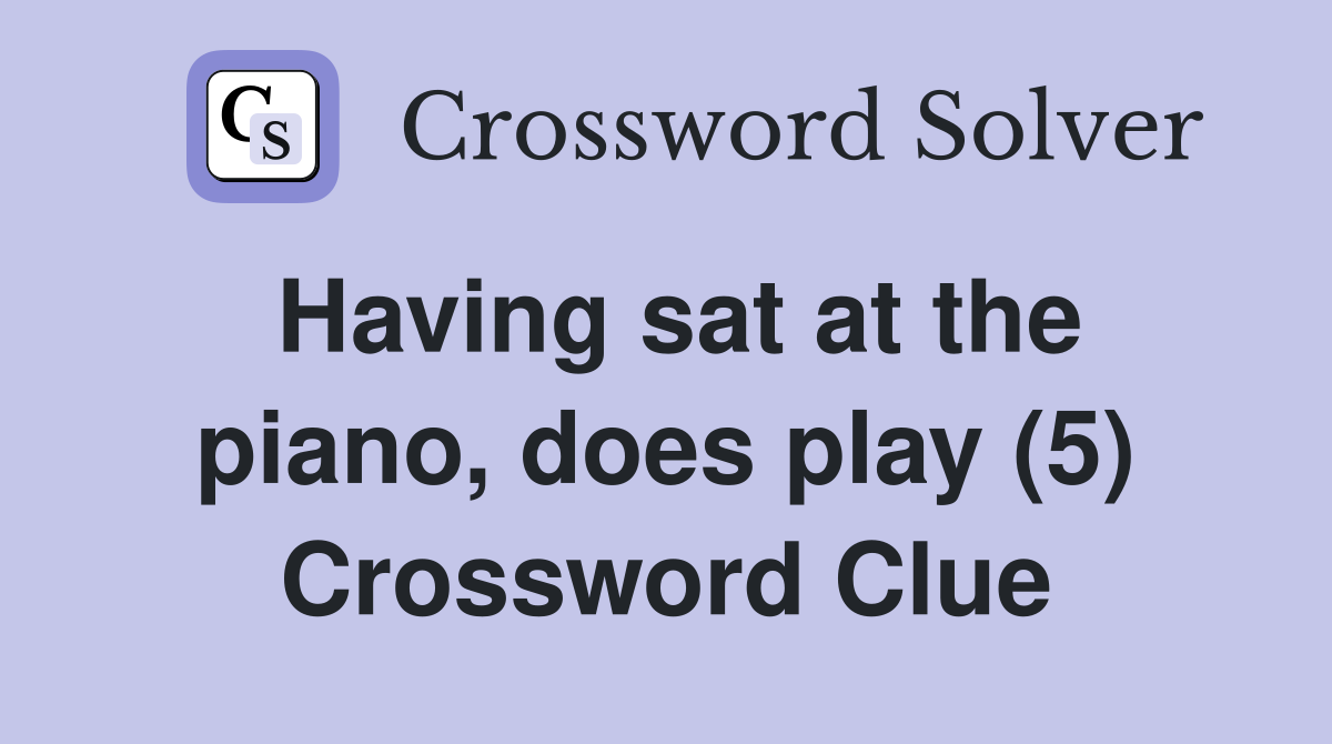 Having sat at the piano, does play (5) Crossword Clue