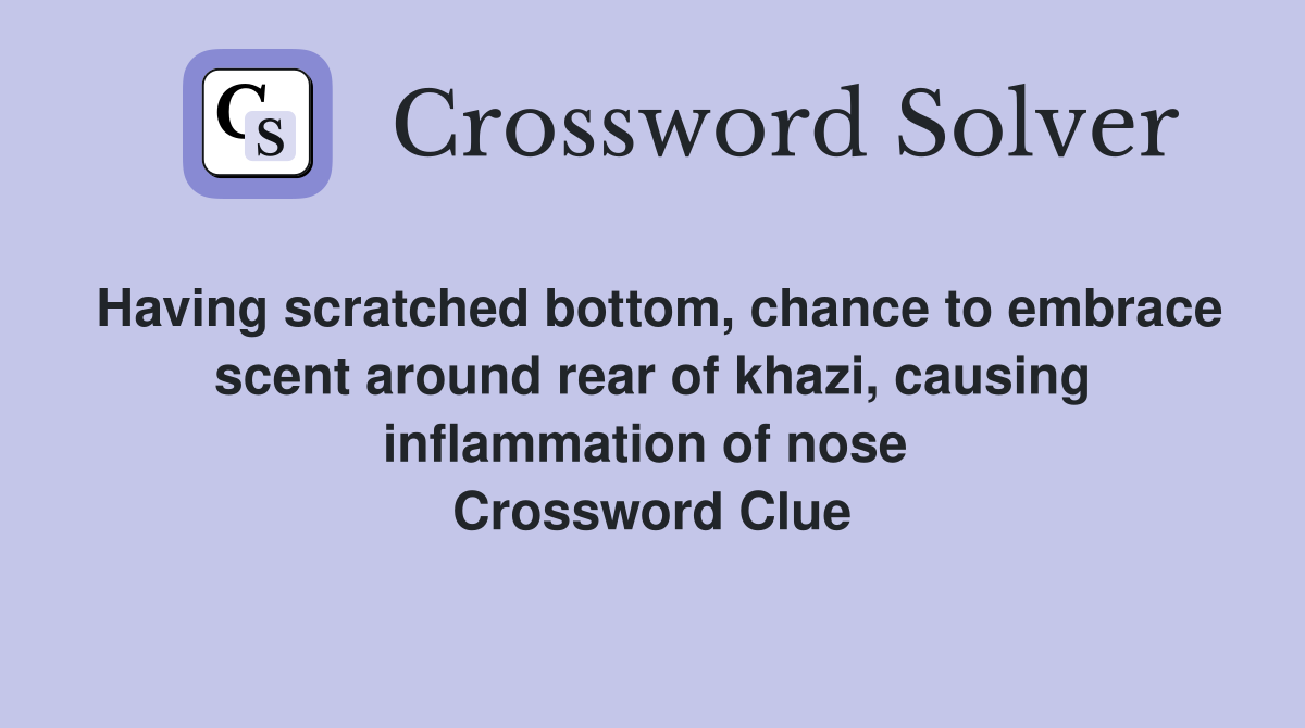 Having scratched bottom, chance to embrace scent around rear of khazi, causing inflammation of nose  Crossword Clue