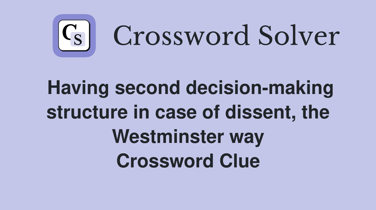 Having second decision-making structure in case of dissent, the Westminster way Crossword Clue