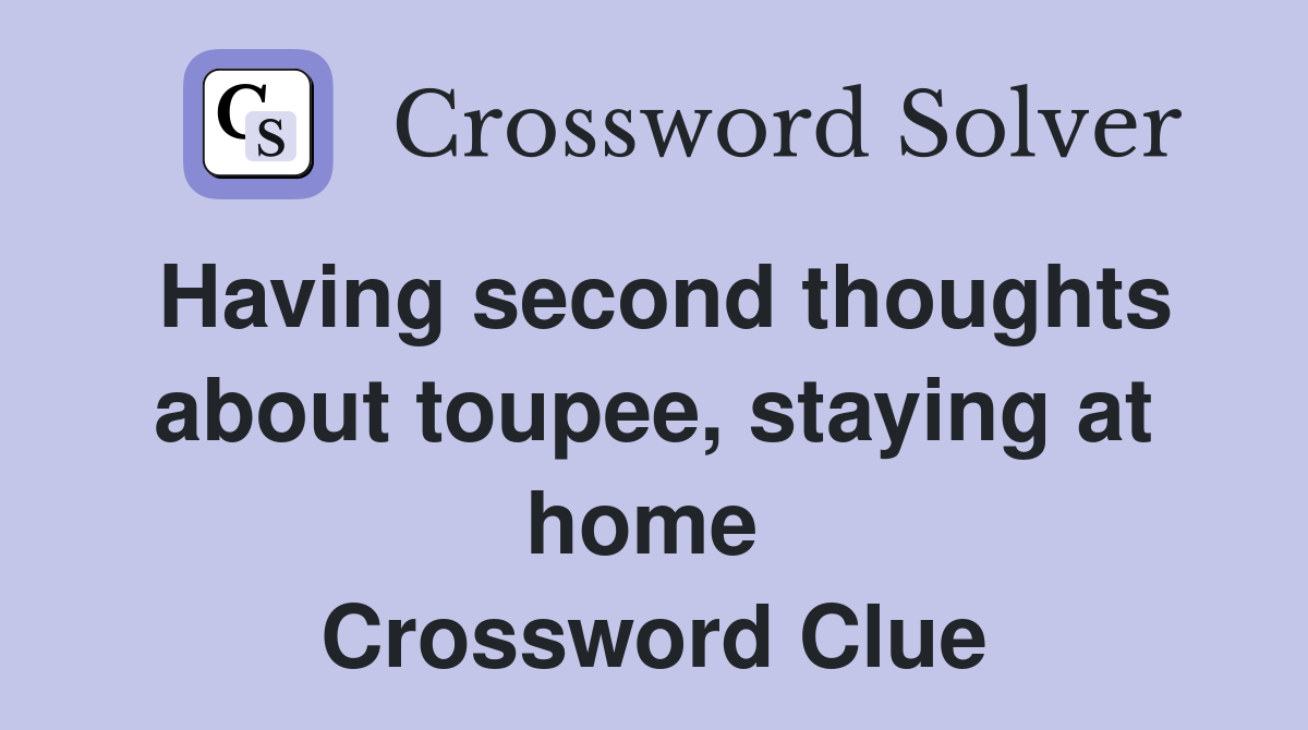 Having second thoughts about toupee, staying at home  Crossword Clue