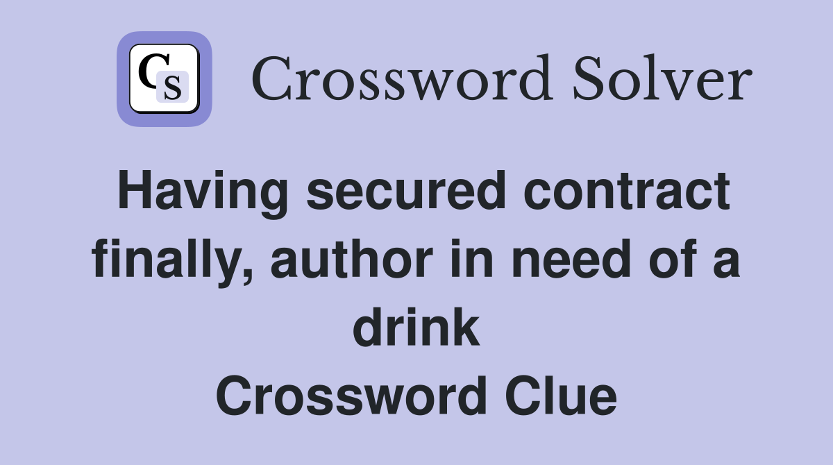 Having secured contract finally, author in need of a drink Crossword Clue
