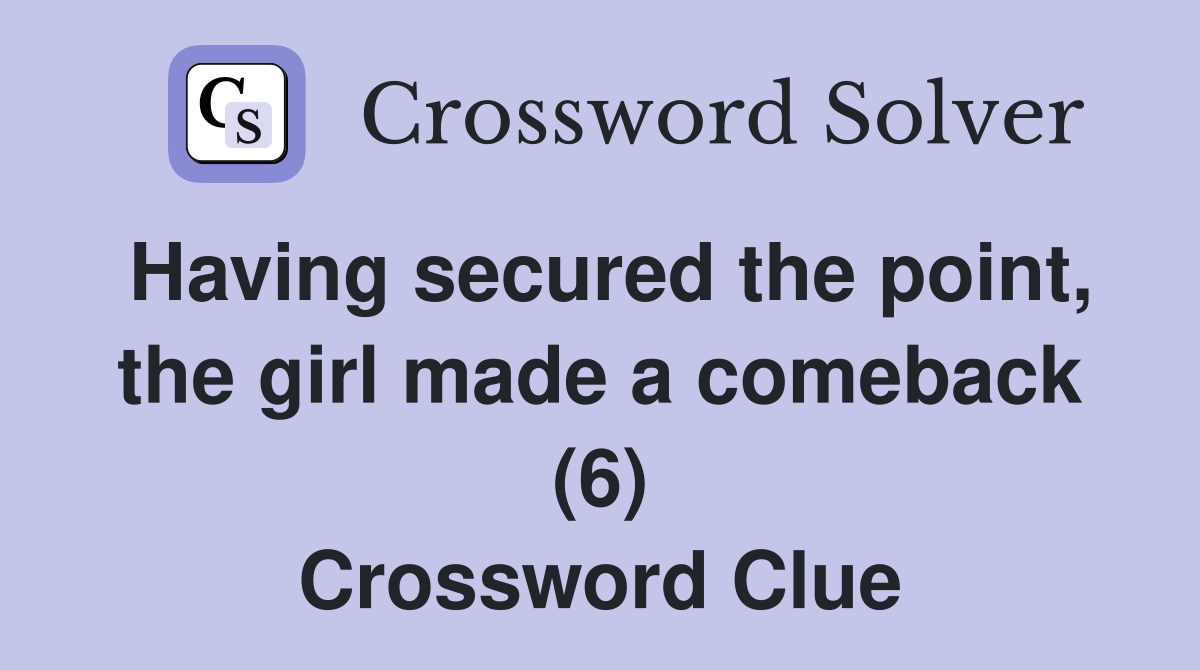 Having secured the point, the girl made a comeback (6) Crossword Clue