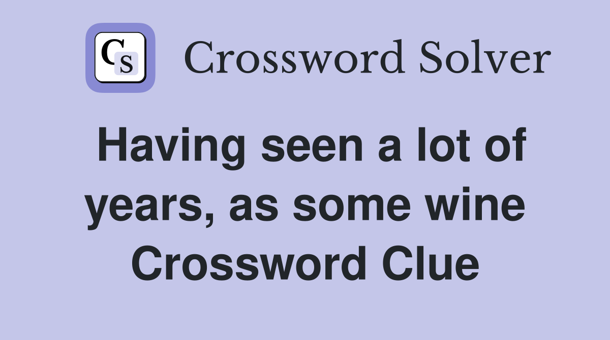 Having seen a lot of years, as some wine Crossword Clue