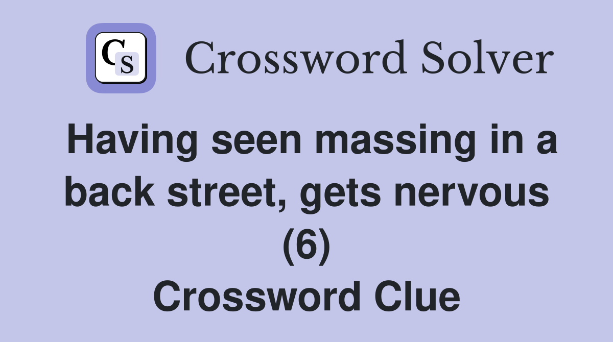Having seen massing in a back street, gets nervous (6) Crossword Clue