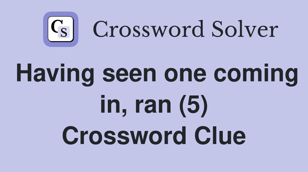 Having seen one coming in, ran (5) Crossword Clue