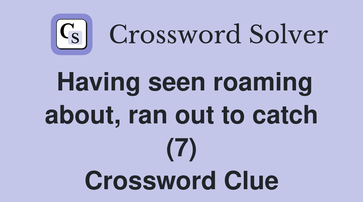 Having seen roaming about, ran out to catch (7) Crossword Clue