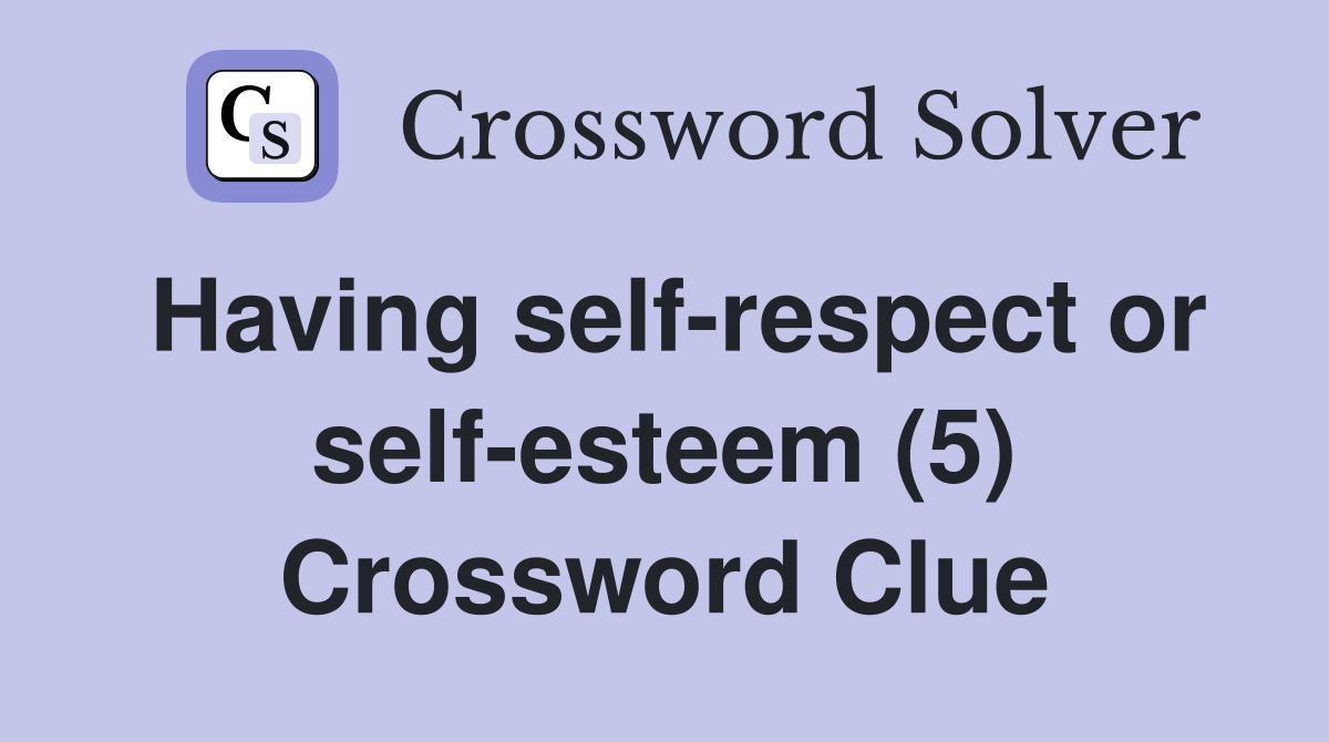 Having self-respect or self-esteem (5) Crossword Clue