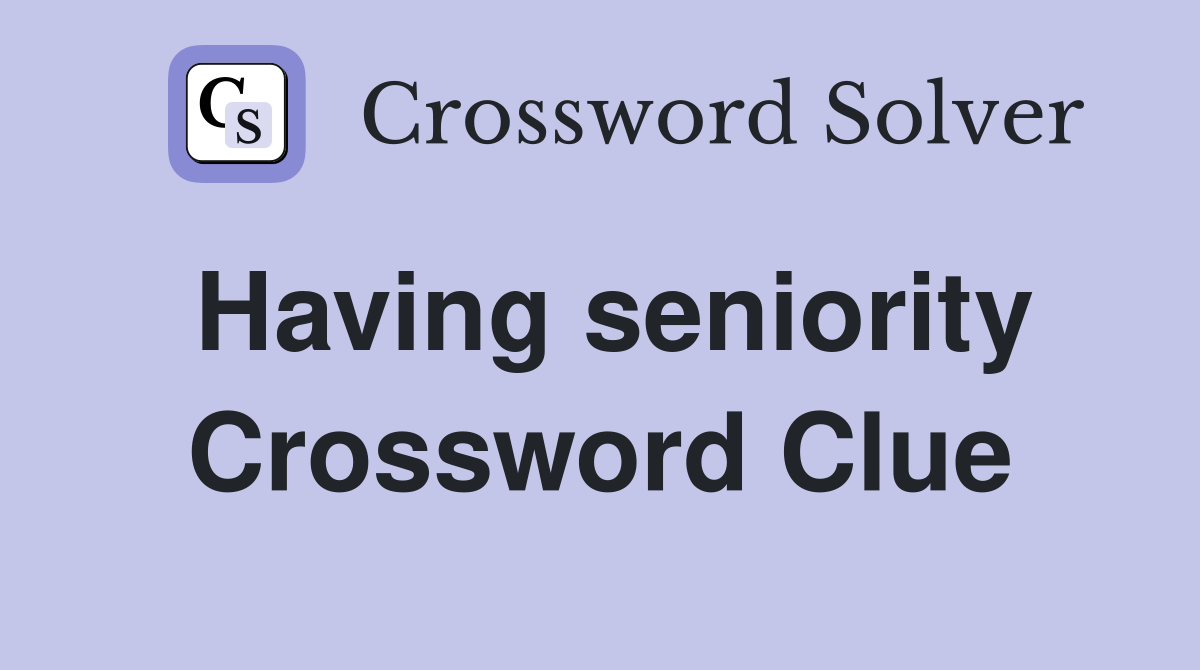 Having seniority Crossword Clue