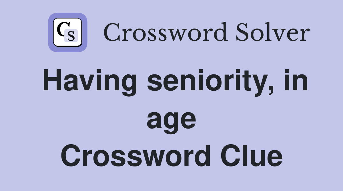Having seniority, in age Crossword Clue