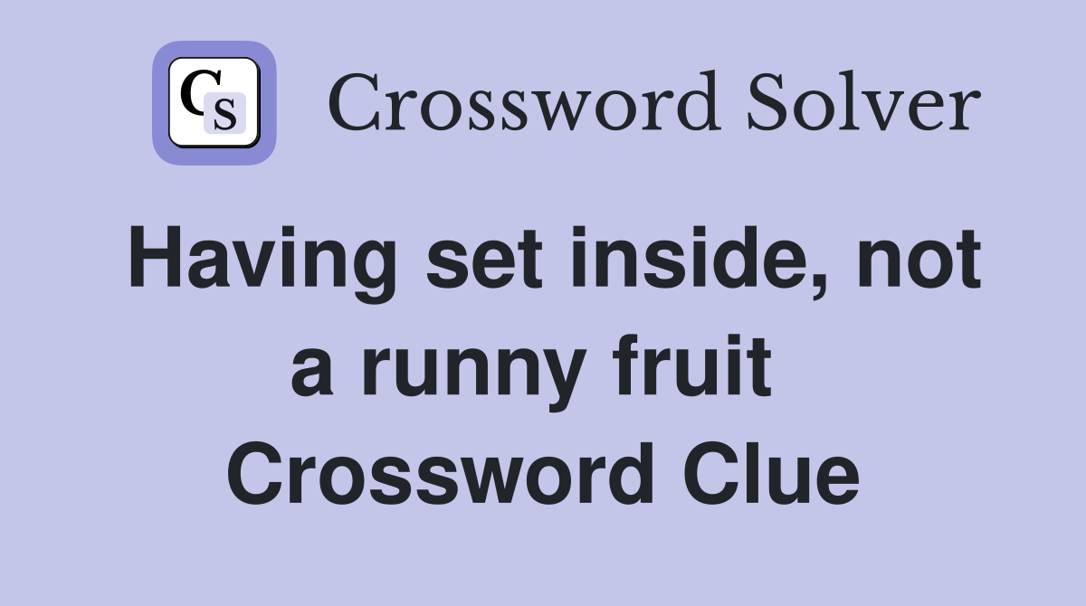 Having set inside, not a runny fruit  Crossword Clue