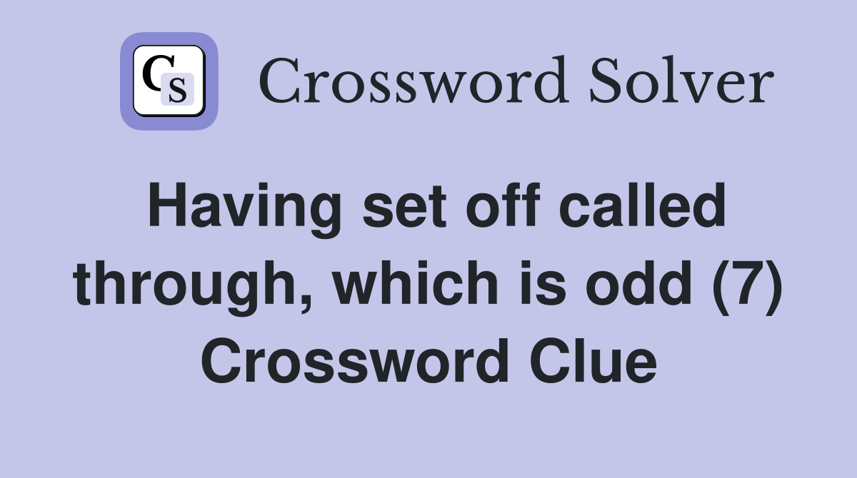 Having set off called through, which is odd (7) Crossword Clue