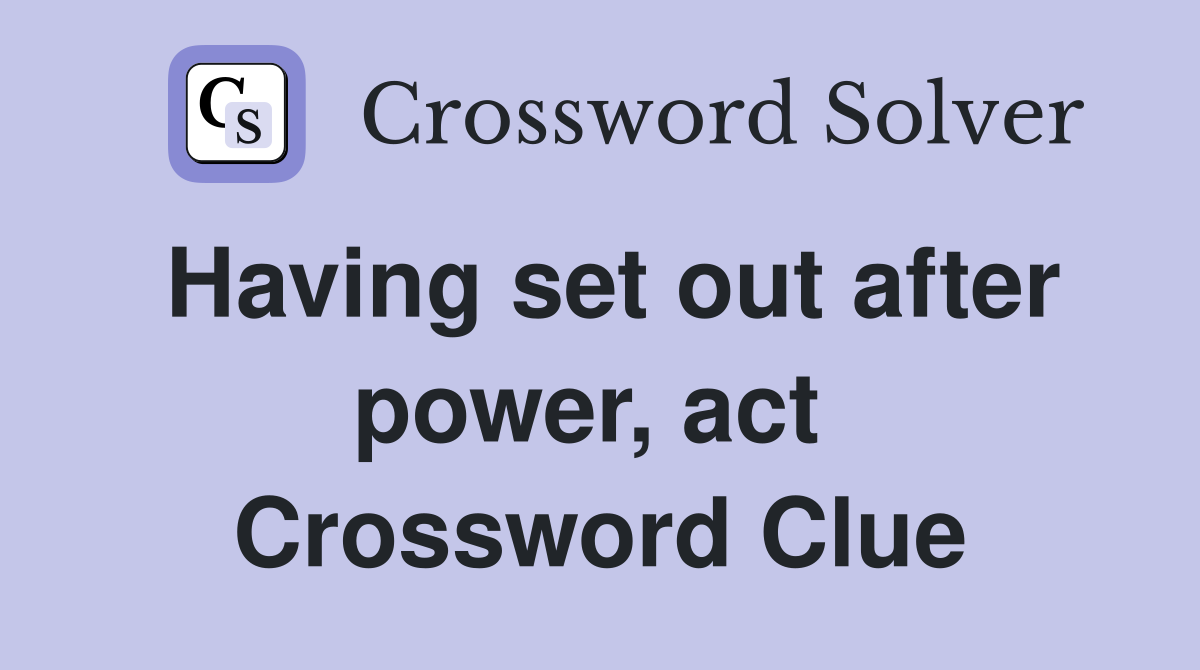Having set out after power, act  Crossword Clue