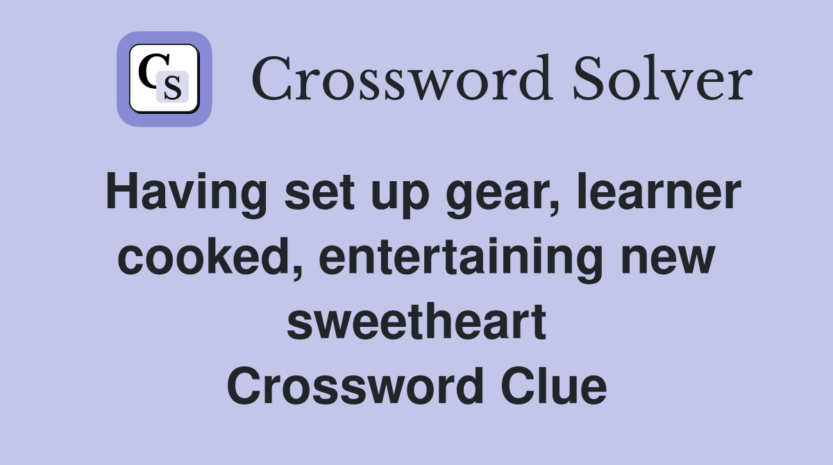 Having set up gear, learner cooked, entertaining new sweetheart Crossword Clue