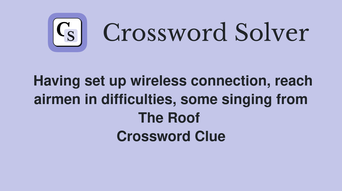 Having set up wireless connection, reach airmen in difficulties, some singing from The Roof  Crossword Clue