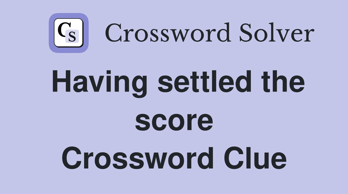 Having settled the score Crossword Clue