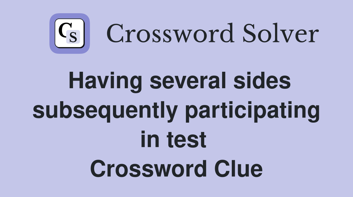 Having several sides subsequently participating in test  Crossword Clue
