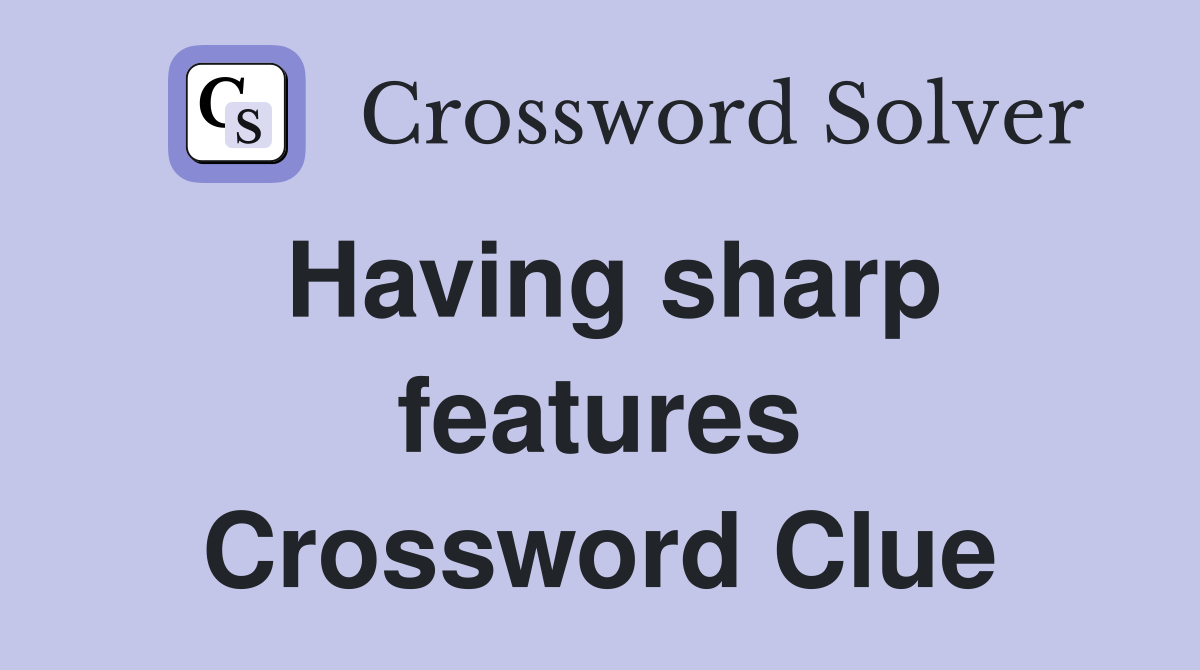 Having sharp features Crossword Clue