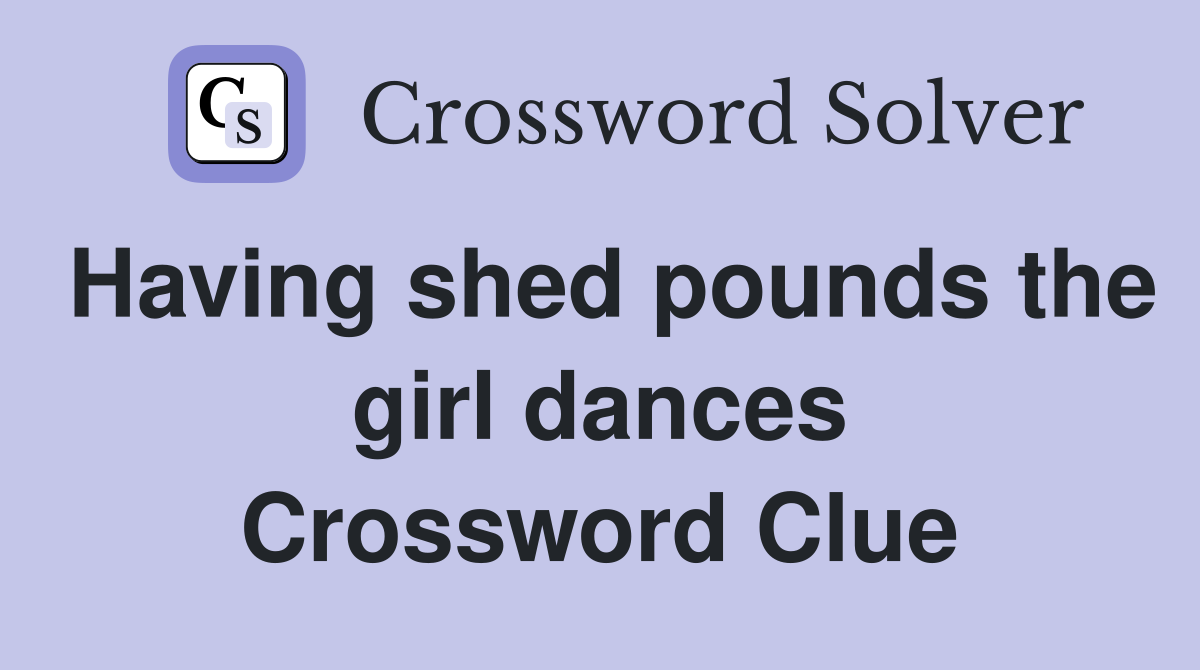 Having shed pounds the girl dances Crossword Clue