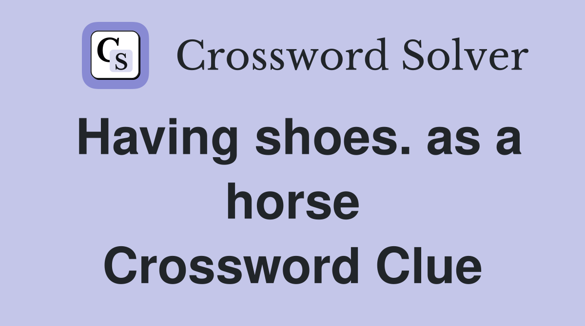 Having shoes. as a horse Crossword Clue