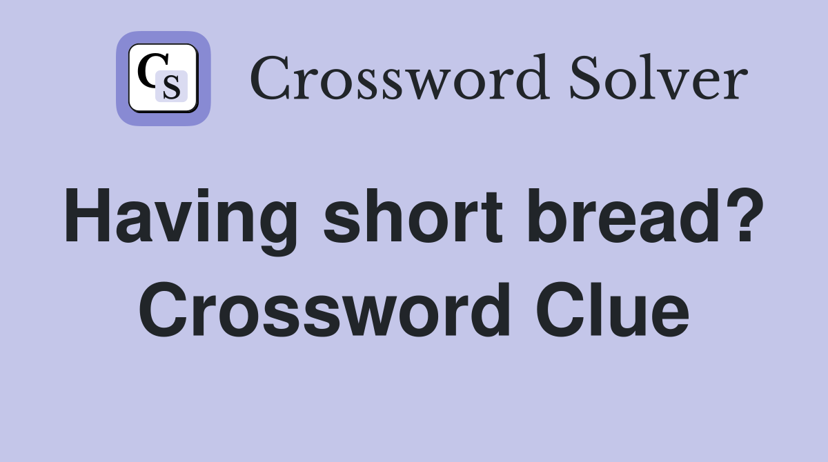 Having short bread?  Crossword Clue