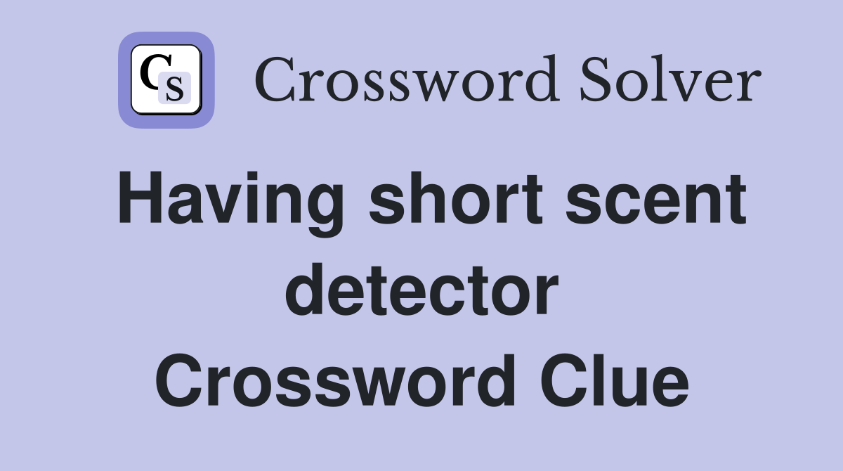 Having short scent detector Crossword Clue