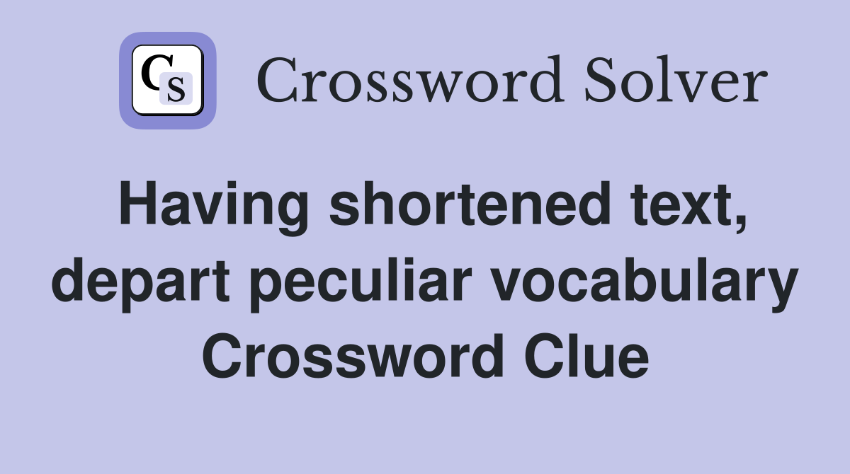 Having shortened text, depart peculiar vocabulary Crossword Clue
