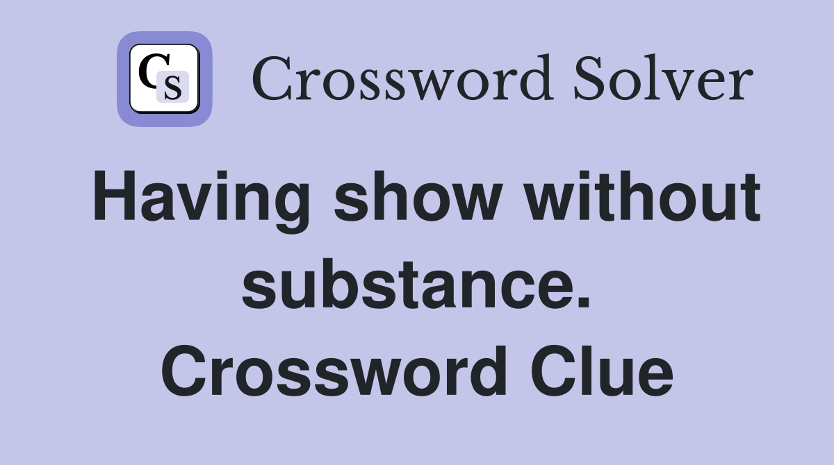 Having show without substance. Crossword Clue
