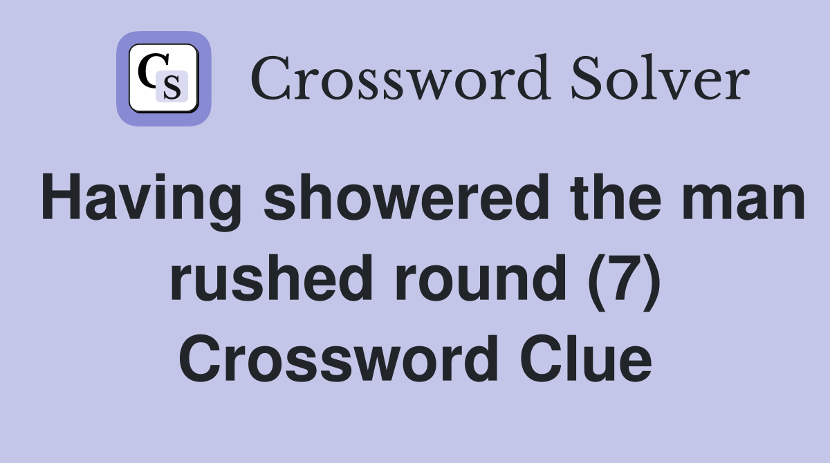 Having showered the man rushed round (7) Crossword Clue