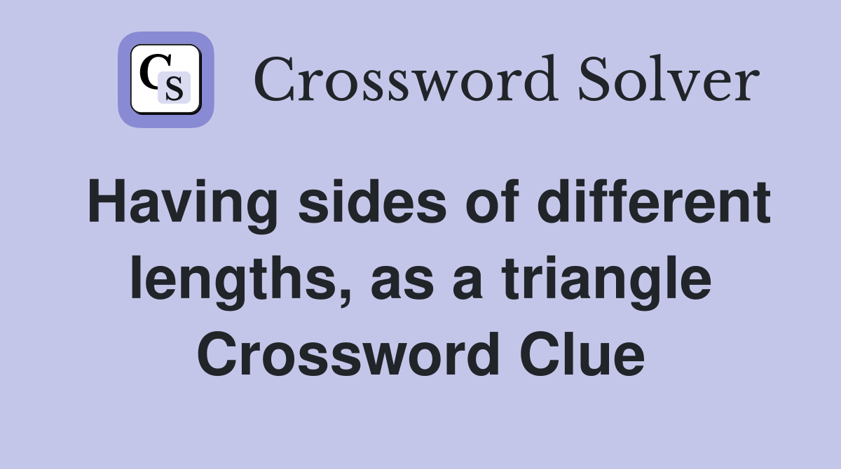 Having sides of different lengths, as a triangle Crossword Clue