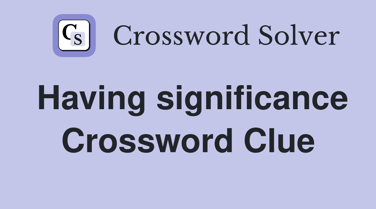 Having significance Crossword Clue
