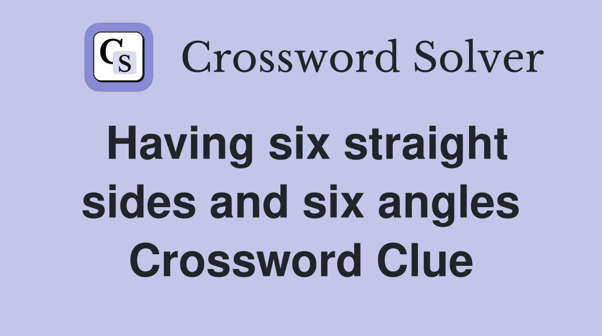 Having six straight sides and six angles Crossword Clue