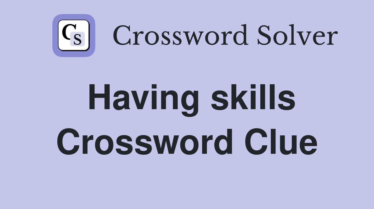 Having skills Crossword Clue