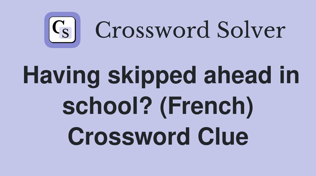 Having skipped ahead in school? (French) Crossword Clue