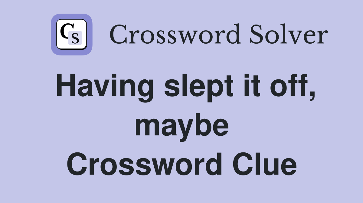 Having slept it off, maybe Crossword Clue
