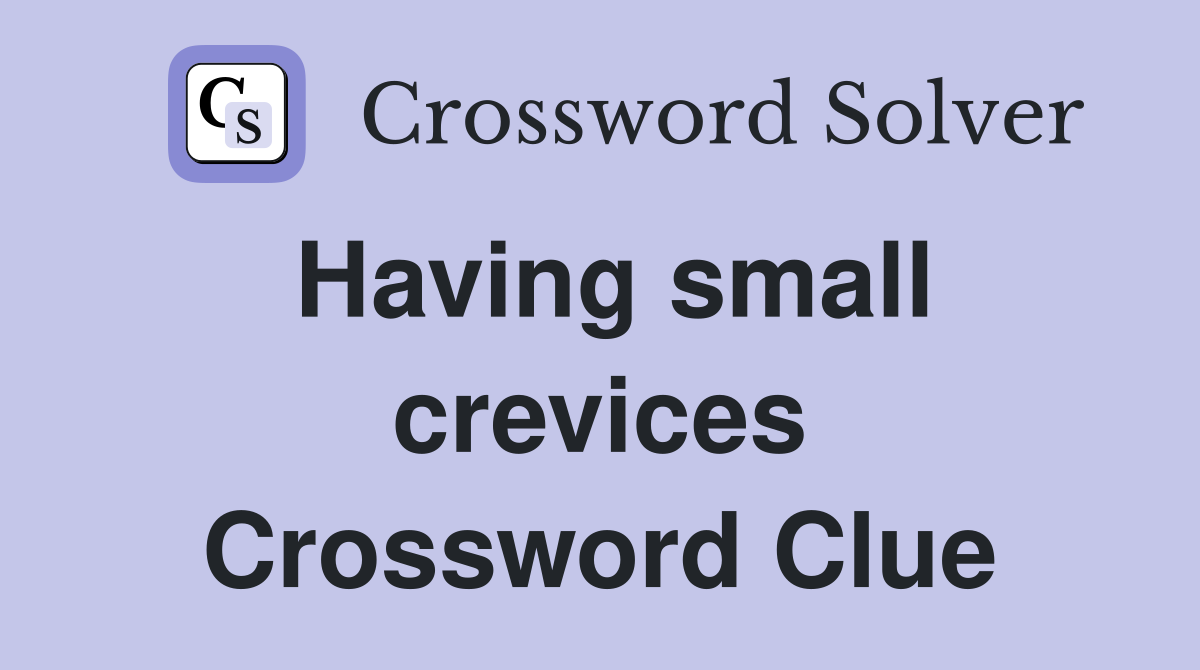 Having small crevices Crossword Clue