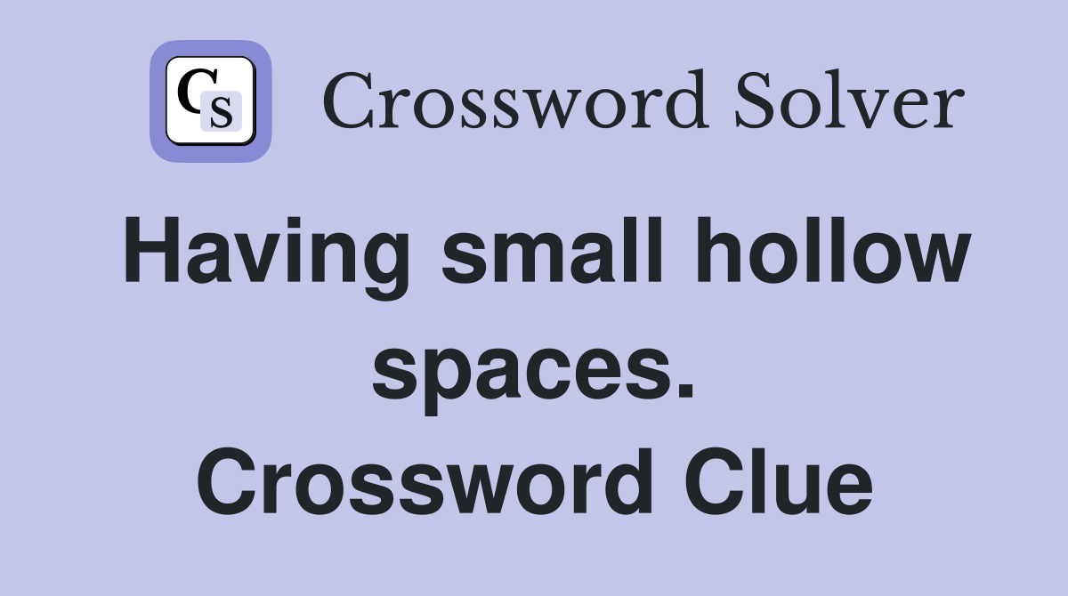 Having small hollow spaces. Crossword Clue