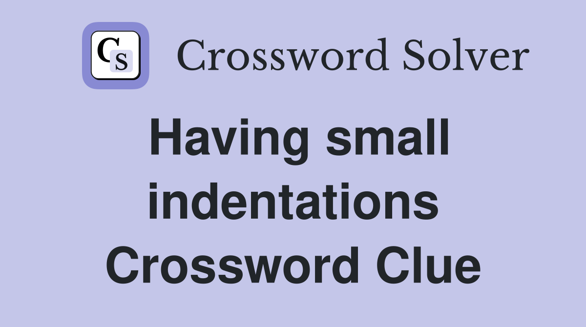 Having small indentations Crossword Clue