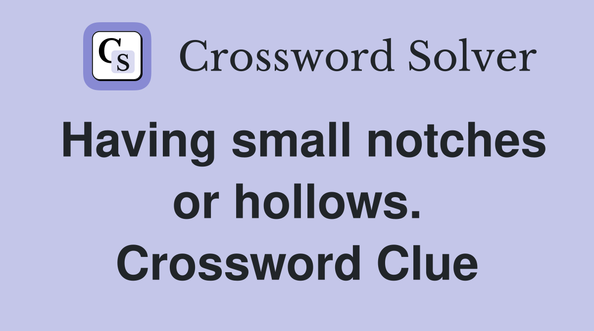Having small notches or hollows. Crossword Clue