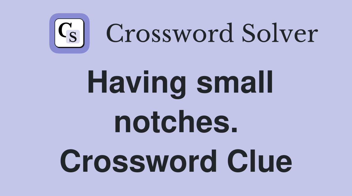 Having small notches. Crossword Clue