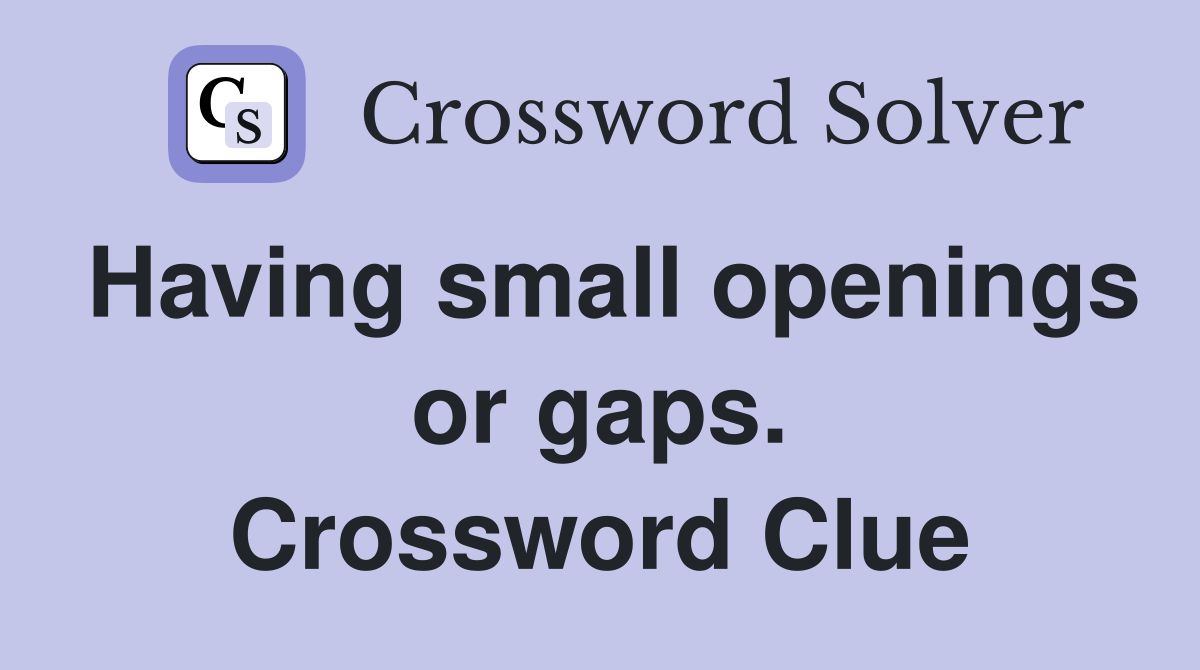 Having small openings or gaps. Crossword Clue