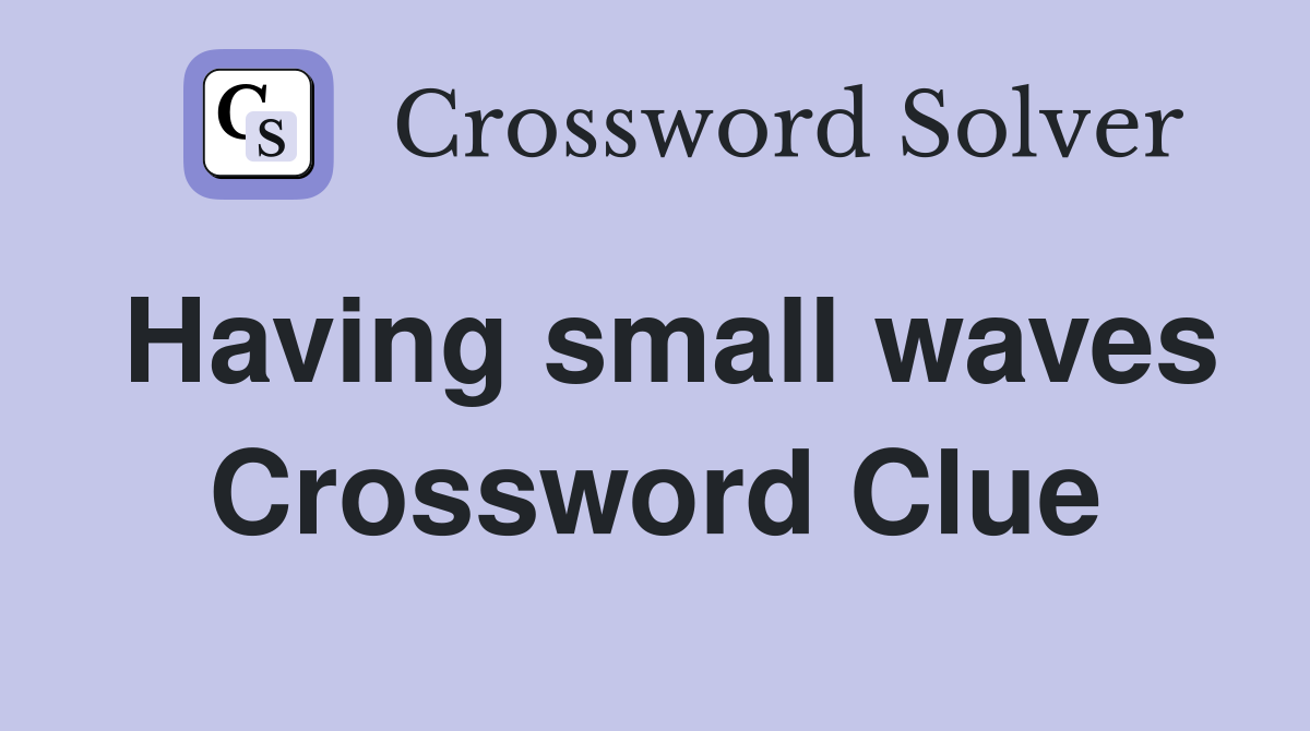 Having small waves Crossword Clue
