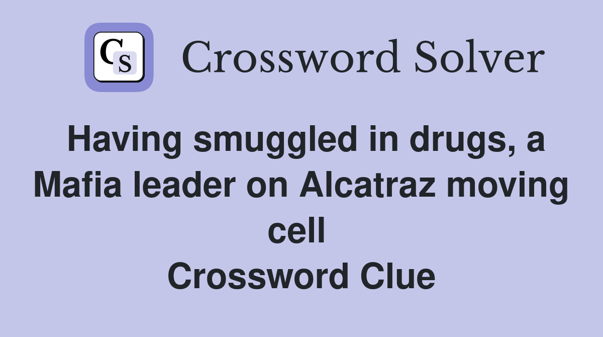 Having smuggled in drugs, a Mafia leader on Alcatraz moving cell  Crossword Clue