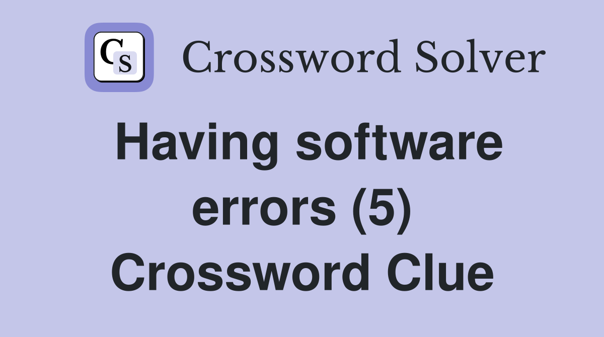 Having software errors (5) Crossword Clue