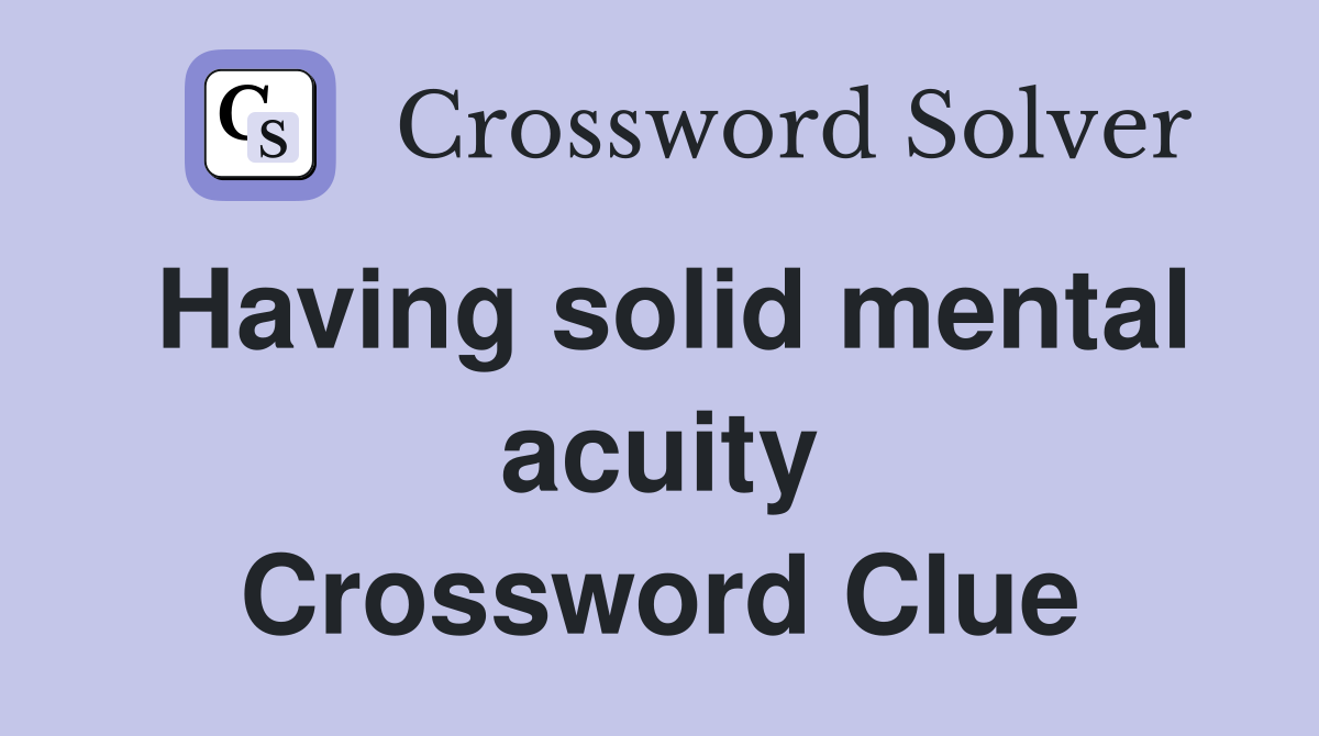 Having solid mental acuity Crossword Clue