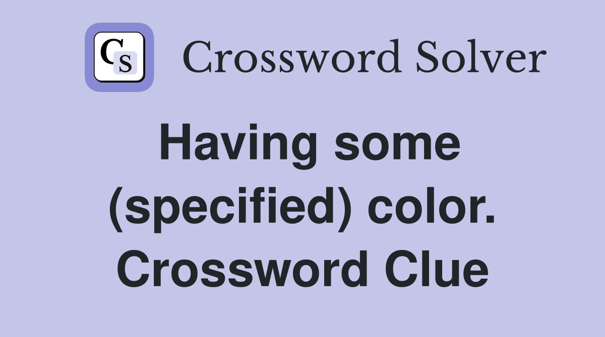 Having some (specified) color. Crossword Clue