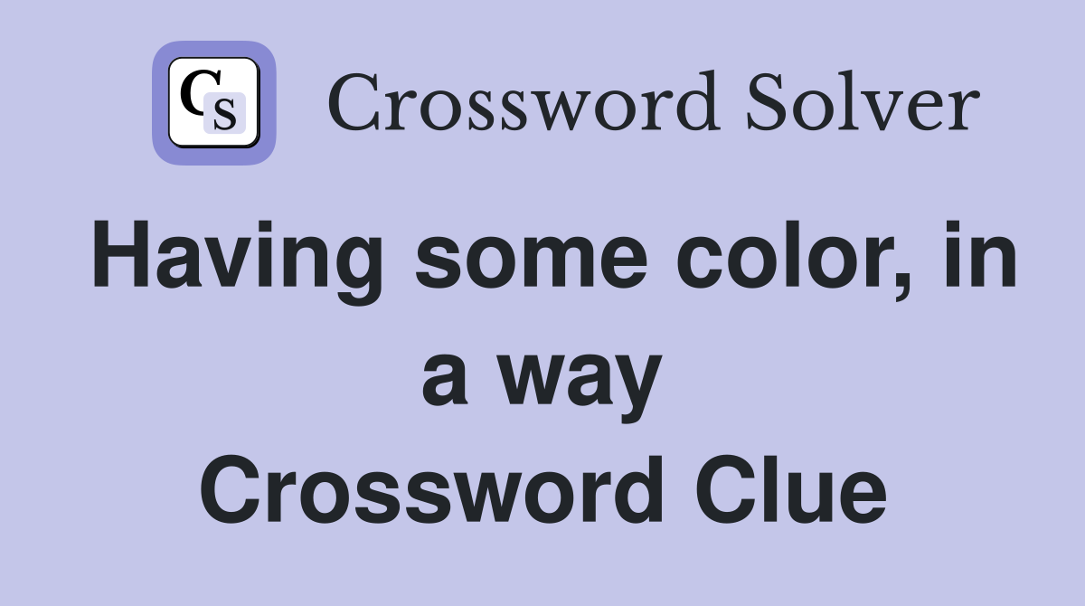 Having some color, in a way Crossword Clue