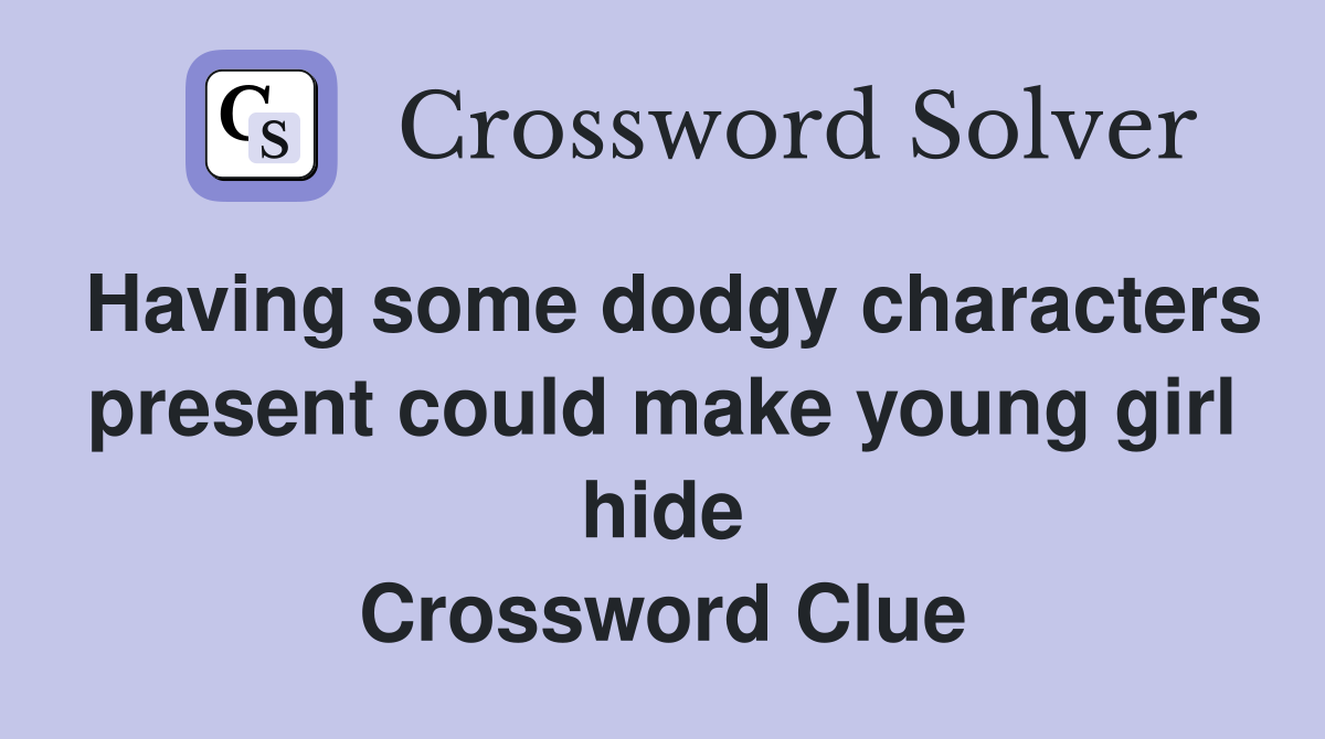 Having some dodgy characters present could make young girl hide Crossword Clue